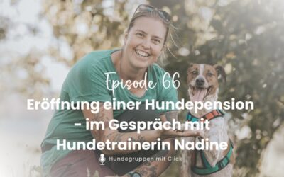 Episode 66: Eröffnung einer Hundepension – Im GesprĂ€ch mit Hundetrainerin Nadine